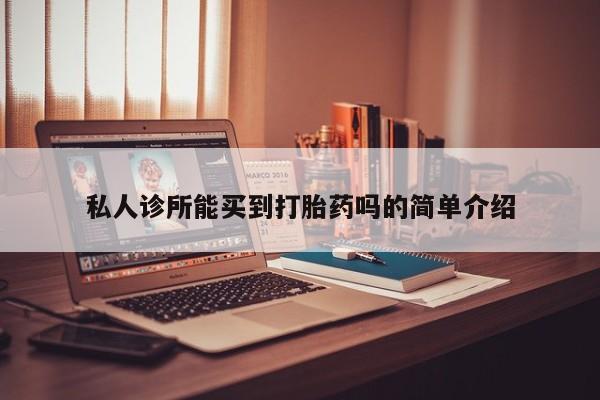 米非米索在线购买微信私人诊所能买到打胎药吗的简单介绍