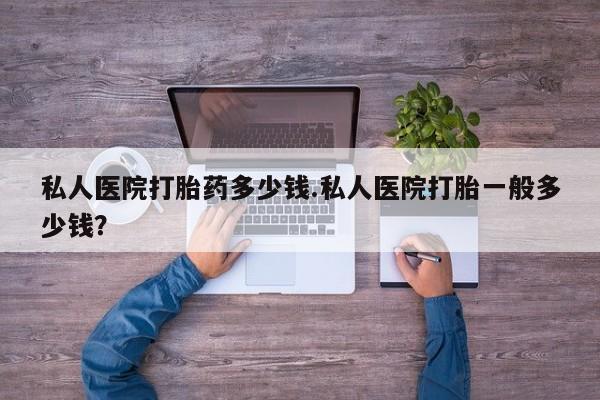 米非米索在线购买微信私人医院打胎药多少钱.私人医院打胎一般多少钱？