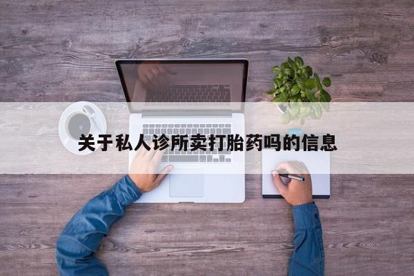 米非米索在线购买微信关于私人诊所卖打胎药吗的信息