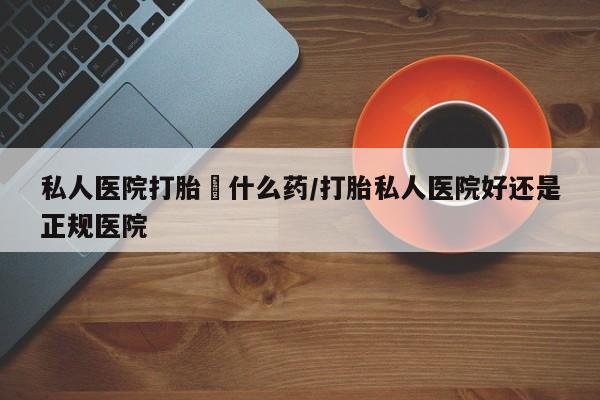 米非米索在线购买微信私人医院打胎給什么药/打胎私人医院好还是正规医院