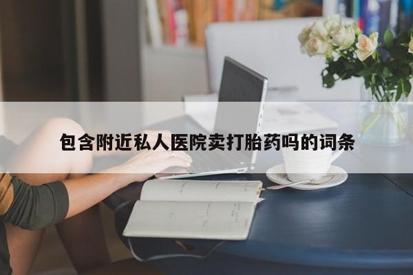 米非米索在线购买微信包含附近私人医院卖打胎药吗的词条
